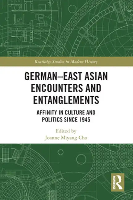 German-East Asian Encounters and Entanglements: Affinity in Culture and Politics Since 1945 by Joanne Miyang Cho
