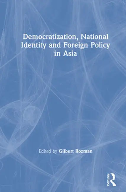 Democratization, National Identity and Foreign Policy in Asia by Gilbert Rozman