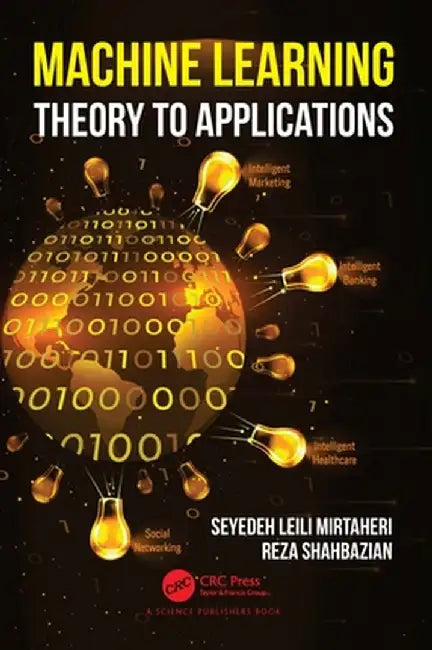 Machine Learning: Theory to Applications by Seyedeh Leili Mirtaheri