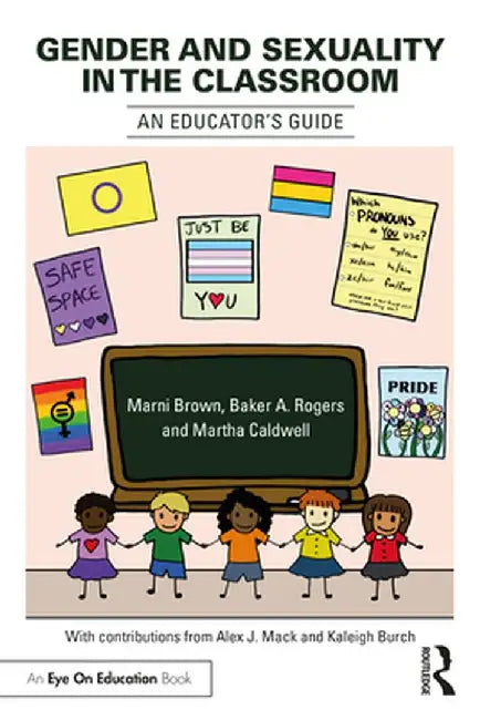 Gender and Sexuality in the Classroom: An Educator's Guide by Marni Brown