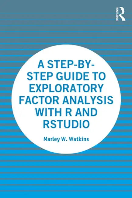 A Step-By-Step Guide to Exploratory Factor Analysis with R and Rstudio by Marley Watkins