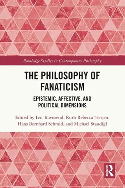 The Philosophy of Fanaticism: Epistemic, Affective, and Political Dimensions by Leo Townsend