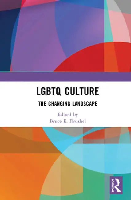 LGBTQ Culture: The Changing Landscape by Bruce E. Drushel