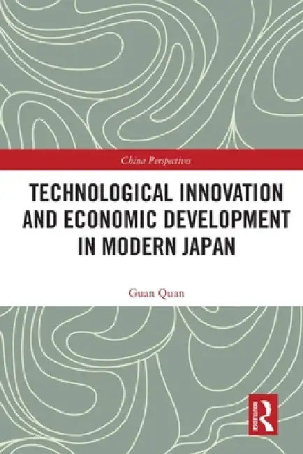 Technological Innovation and Economic Development in Modern Japan by Guan Quan