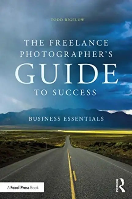 Freelance Photographer's Guide to Success: Business Essentials by Todd Bigelow