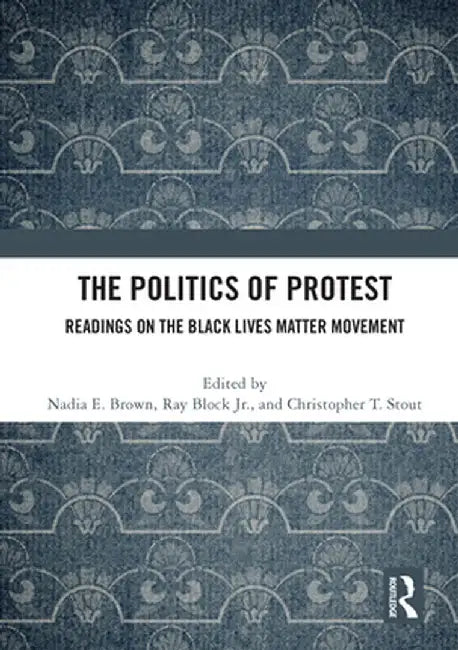 The Politics of Protest: Readings on the Black Lives Matter Movement by Nadia E. Brown