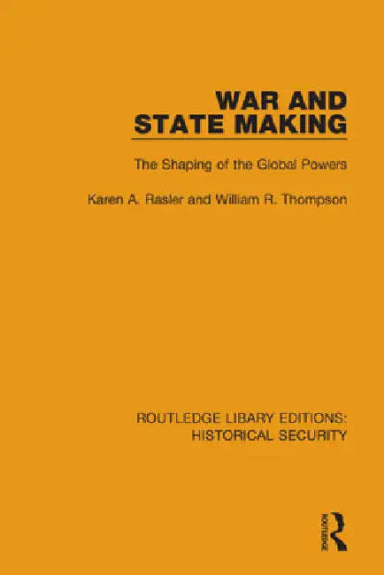 War and State Making: The Shaping of the Global Powers by Rasler Karen A.