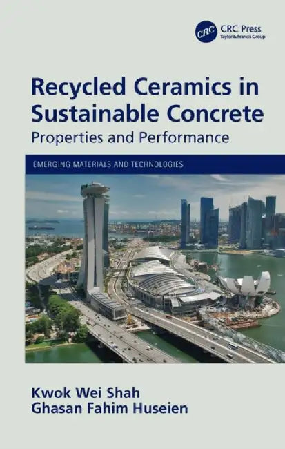 Recycled Ceramics in Sustainable Concrete: Properties and Performance by Kwok Wei Shah