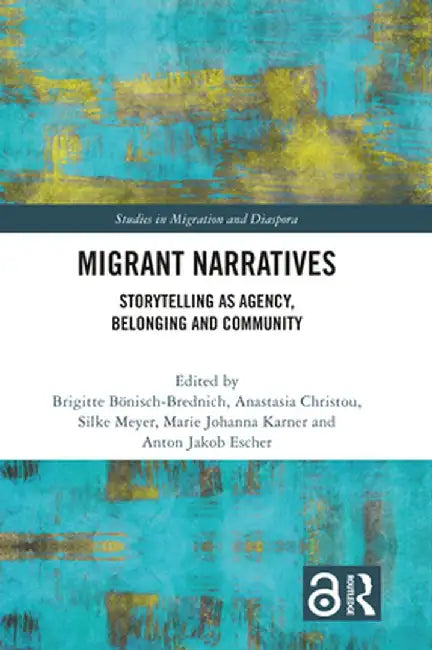 Migrant Narratives: Storytelling as Agency, Belonging and Community by Brigitt Bönisch-Brednich