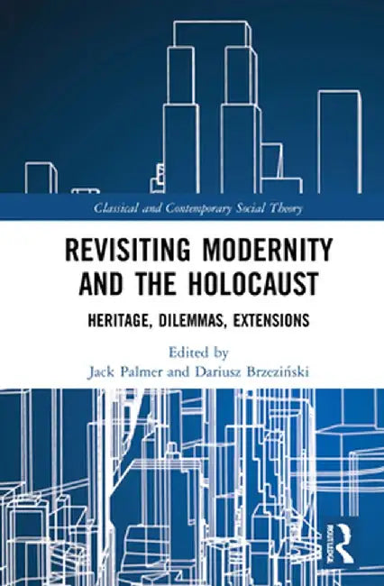 Revisiting Modernity and the Holocaust: Heritage, Dilemmas, Extensions by Jack Palmer