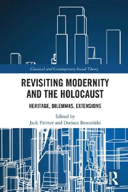Revisiting Modernity and the Holocaust: Heritage, Dilemmas, Extensions by Jack Palmer