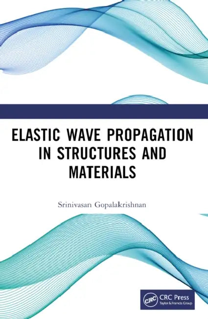 Elastic Wave Propagation in Structures and Materials by Srinivasan Gopalakrishnan