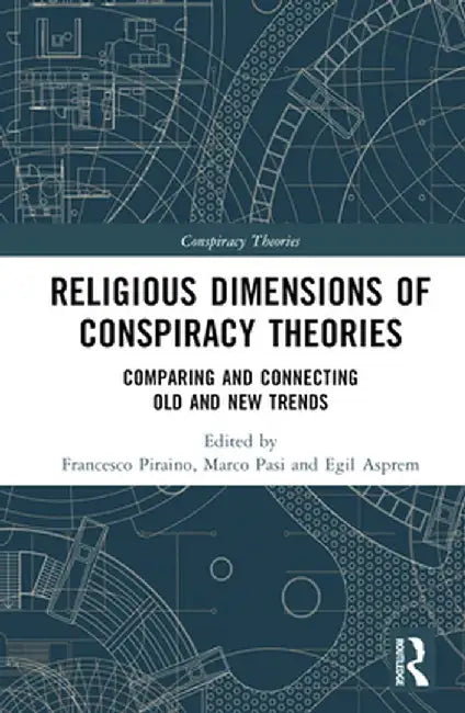 Religious Dimensions of Conspiracy Theories: Comparing and Connecting Old and New Trends by Francesco Piraino