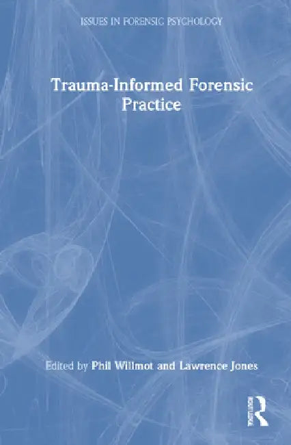 Trauma-Informed Forensic Practice by Phil Willmot