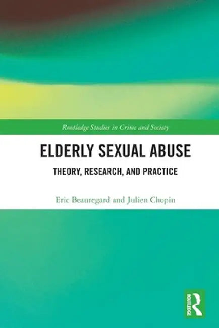 Elderly Sexual Abuse: Theory, Research, and Practice by Eric Beauregard