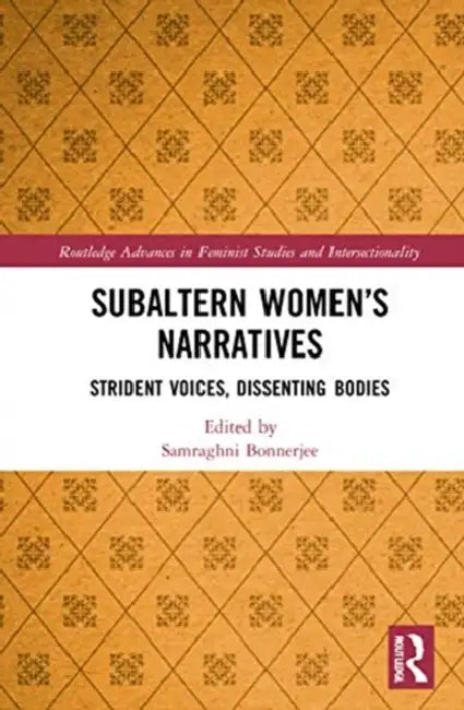 Subaltern Women's Narratives: Strident Voices, Dissenting Bodies by Bonnerjee Samraghni