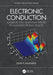 Electronic Conduction: Classical and Quantum Theory to Nanoelectronic Devices by John P. Xanthakis