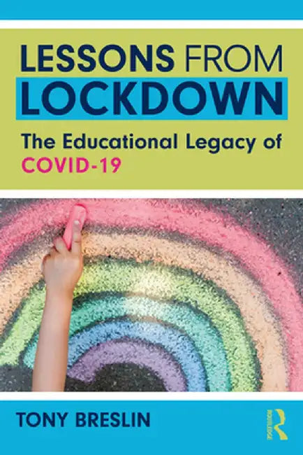 Lessons from Lockdown: The Educational Legacy of COVID-19 by Tony Breslin
