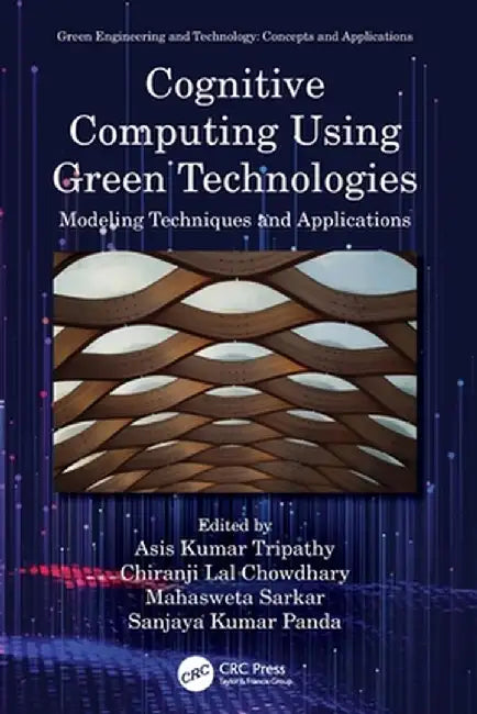 Cognitive Computing Using Green Technologies: Modeling Techniques and Applications by Asis Kumar Tripathy