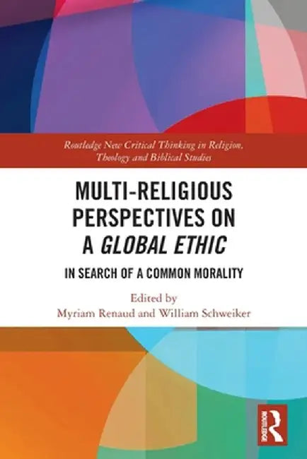 Multi-Religious Perspectives on a Global Ethic: In Search of a Common Morality by Myriam Renaud