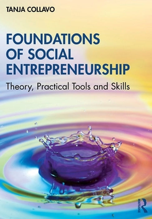 Foundations of Social Entrepreneurship: Theory Practical Tools and Skills by Collavo