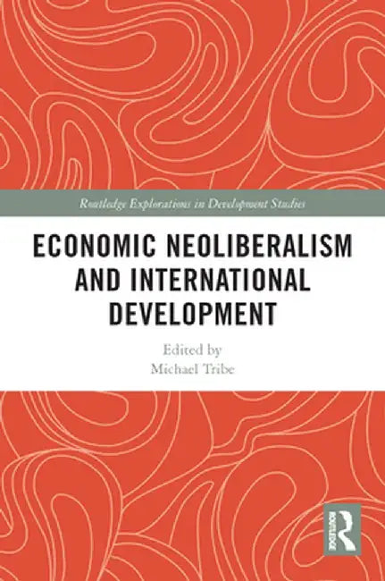 Economic Neoliberalism and International Development by Michael Tribe