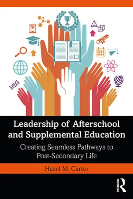 Leadership of Afterschool and Supplemental Education: Creating Seamless Pathways to Postsecondary Life by Carter