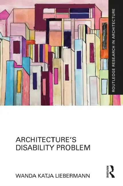 Architecture's Disability Problem by Liebermann Wanda Katja