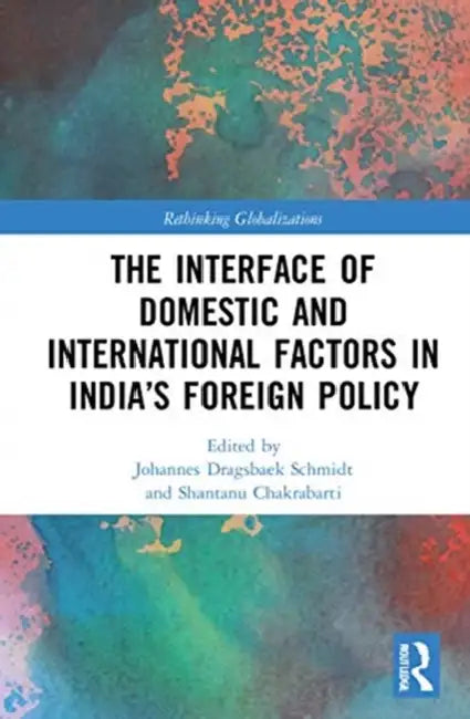 The Interface of Domestic and International Factors in India's Foreign Policy by Schmidt Johannes Dragsba