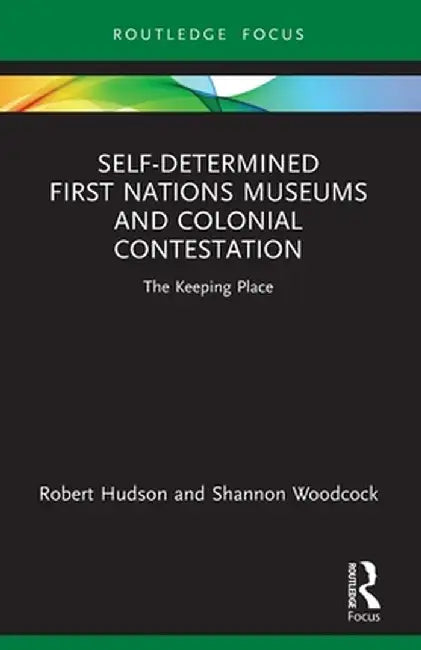 Self-Determined First Nations Museums and Colonial Contestation: The Keeping Place by Robert Hudson