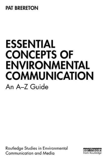 Essential Concepts of Environmental Communication: An A-Z Guide by Pat Brereton