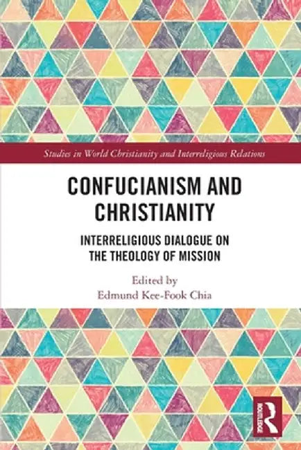 Confucianism and Christianity: Interreligious Dialogue on the Theology of Mission by Edmund Kee-Fook Chia