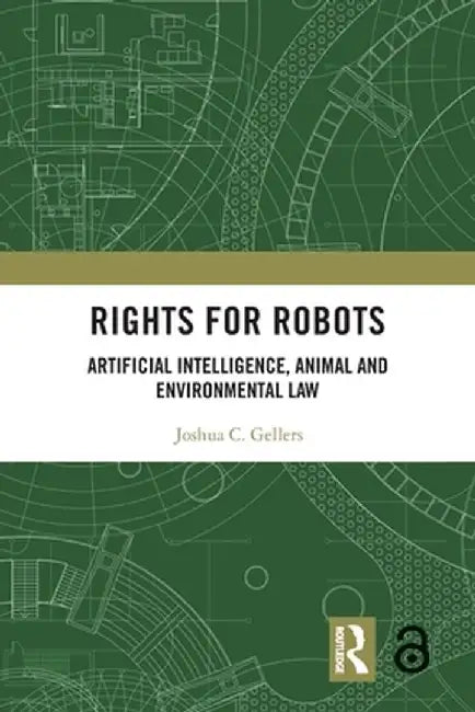 Rights for Robots: Artificial Intelligence, Animal and Environmental Law by Joshua C. Gellers