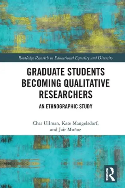 Graduate Students Becoming Qualitative Researchers: An Ethnographic Study by Char Ullman