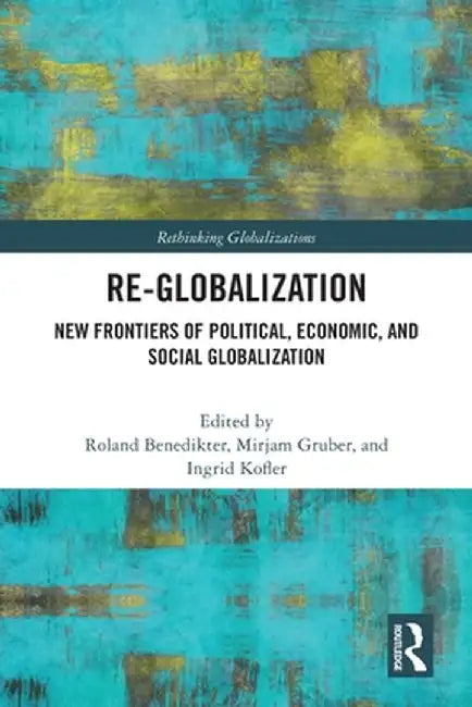 Re-Globalization: New Frontiers of Political, Economic, and Social Globalization by Roland Benedikter