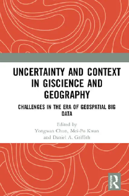 Uncertainty and Context in GIScience and Geography: Challenges in the Era of Geospatial Big Data by Yongwan Chun