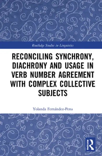 Reconciling Synchrony, Diachrony and Usage in Verb Number Agreement with Complex Collective Subjects by Yolanda Fernández-Pena