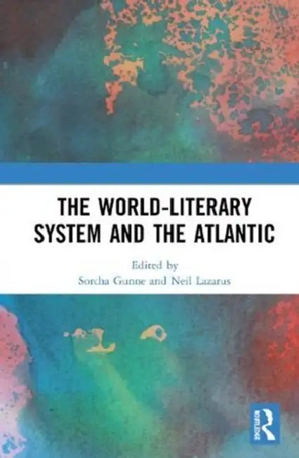 The World-Literary System and the Atlantic by Gunne Sorcha