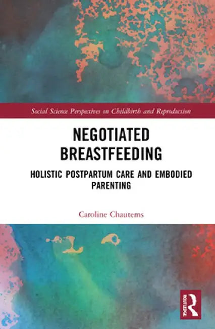 Negotiated Breastfeeding: Holistic Postpartum Care and Embodied Parenting by Caroline Chautems