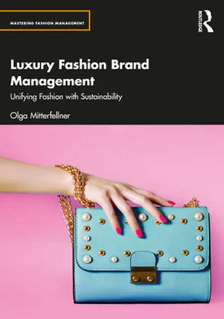 Luxury Fashion Brand Management: Unifying Fashion with Sustainability by Olga Mitterfellner