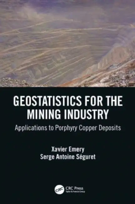 Geostatistics for the Mining Industry: Applications to Porphyry Copper Deposits by Xavier Emery