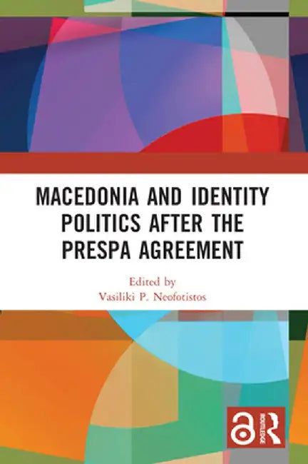 Macedonia and Identity Politics After the Prespa Agreement by Vasiliki P. Neofotistos