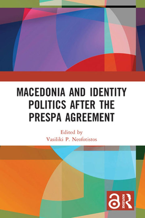 Macedonia and Identity Politics After the Prespa Agreement by Vasiliki P. Neofotistos