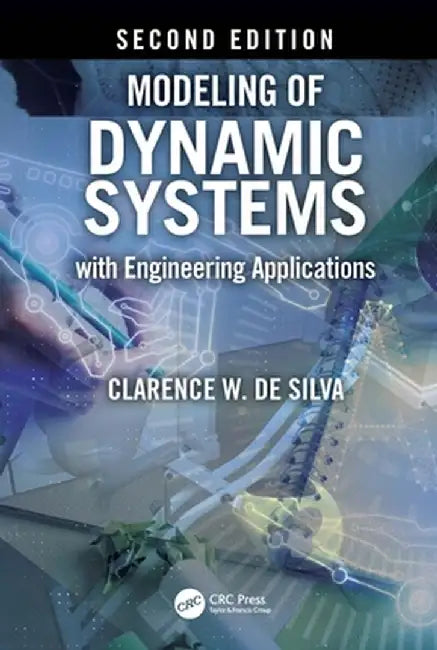 Modeling of Dynamic Systems with Engineering Applications by Clarence W. de Silva