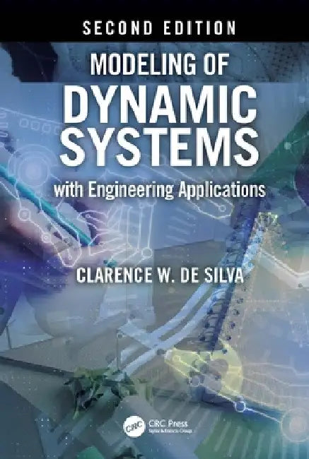 Modeling of Dynamic Systems with Engineering Applications by Clarence W. de Silva