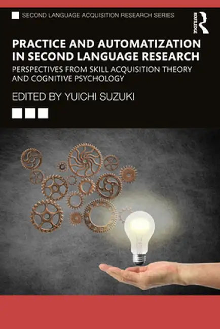 Practice and Automatization in Second Language Research: Perspectives from Skill Acquisition Theory and Cognitive Psychology by Yuichi Suzuki