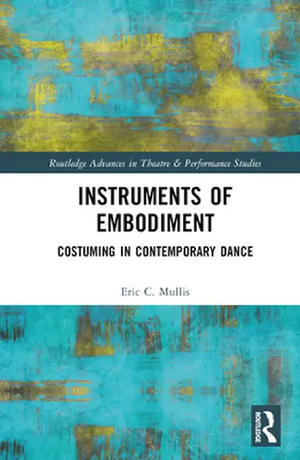 Instruments of Embodiment: Costuming in Contemporary Dance by Eric Mullis