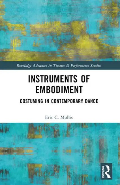 Instruments of Embodiment: Costuming in Contemporary Dance by Eric Mullis