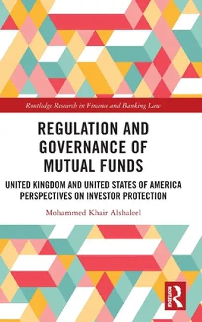 Regulation and Governance of Mutual Funds: United Kingdom and United States of America Perspectives on Investor Protection by Mohammed Khair Alshaleel