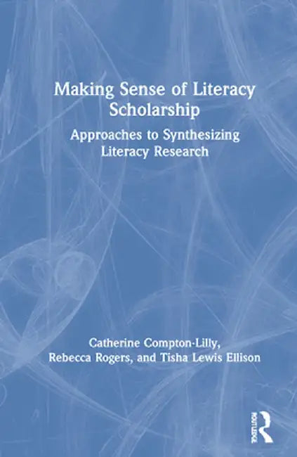 Making Sense of Literacy Scholarship: Approaches to Synthesizing Literacy Research by Catherine Compton-Lilly